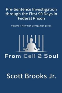 bokomslag Pre-Sentence Investigation Through the First 90 Days in Federal Prison (From Cell 2 Soul)