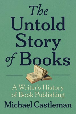 bokomslag The Untold Story of Books: A Writer's History of Publishing