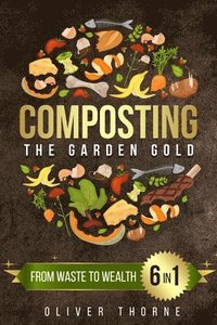 bokomslag Composting: [6 in 1] From Waste to Wealth: Boosting Soil Productivity and Embracing a Greener Lifestyle