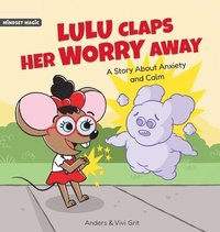 bokomslag Lulu Claps Her Worry Away: A Story about Anxiety and Calm - How a Little Mouse Turned Worries, Fears, Stress and Anxieties into Friends
