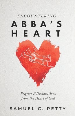 Samuel C Petty - Encountering Abba's Heart, Häftad