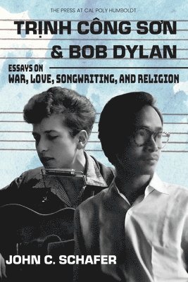 John C. Schafer, John C Schafer - Trinh Cong Son and Bob Dylan: Essays on War, Love, Songwriting, and Religion: Essays on War, Love, Songwriting and Religion, Häftad