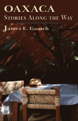 James E Gaasch, James E. Gaasch - Oaxaca Stories Along the Way, Häftad