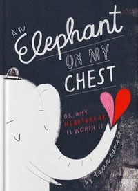 bokomslag An Elephant on My Chest: Or, Why Heartbreak Is Worth It