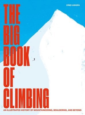 bokomslag The Big Book of Climbing: An Illustrated History of Mountaineering, Bouldering, and Beyond