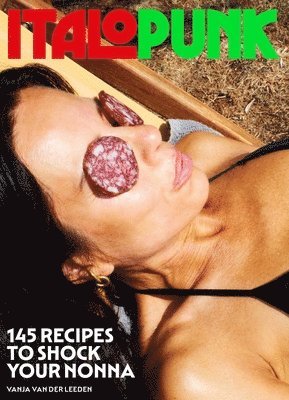 Italopunk: 145 Recipes to Shock Your Nonna 1