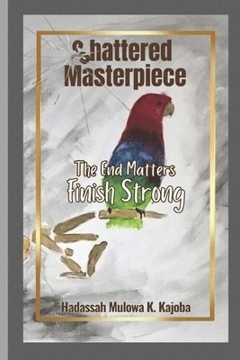 Shattered Masterpiece: The End Matters Finish Strong 1