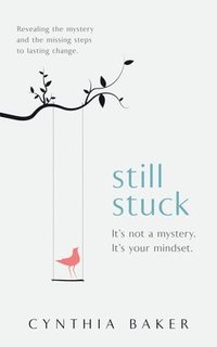 bokomslag Still Stuck: It's not a mystery. It's your mindset. Revealing the mystery and the missing steps to lasting change.