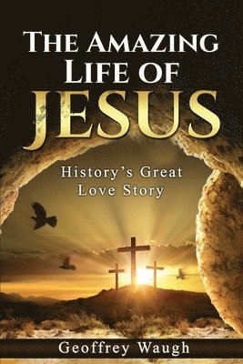 bokomslag The Amazing Life of Jesus: History's Great Love Story