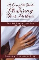 bokomslag A Complete Guide to Pleasuring Your Partner: The Sex Education You Never Got