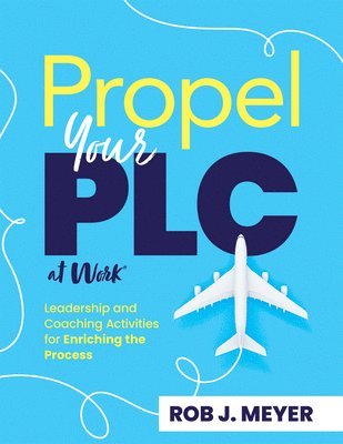 Propel Your PLC at Work(r): Leadership and Coaching Activities for Enriching the Process (Collaborate to Propel Teams Through the PLC at Work(r) Proce