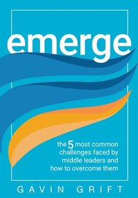 bokomslag Emerge: The Five Most Common Challenges Faced by Middle Leaders and How to Overcome Them (Unleash the Power of Self-Awareness in Leadership.)