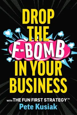 Pete Kusiak - Drop the F-Bomb in Your Business: With the Fun First Strategy(tm), Inbunden. Tillgänglighet: Lägg i varukorg