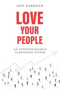 bokomslag Love Your People: An Entrepreneurial Leadership System