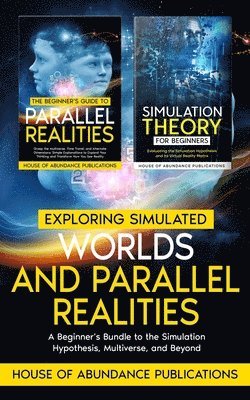 bokomslag Exploring Simulated Worlds & Parallel Realities: A Two-Book Beginner's Guide to the Simulation Hypothesis, Multiverse, and Beyond