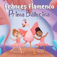 bokomslag Frances Flamenco Prima Ballerina: Un libro ilustrado para niños sobre la danza, la amistad y la bondad para niños de 4 a 8 años
