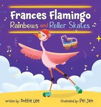 bokomslag Frances Flamingo Rainbows and Roller Skates