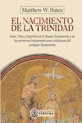 bokomslag El nacimiento de la Trinidad: Jesús, Dios y Espíritu en el Nuevo Testamento y en las primeras interpretaciones cristianas del Antiguo Testamento