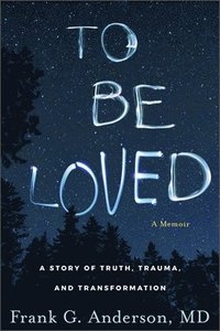 bokomslag To Be Loved: A Story of Truth, Trauma, and Transformation