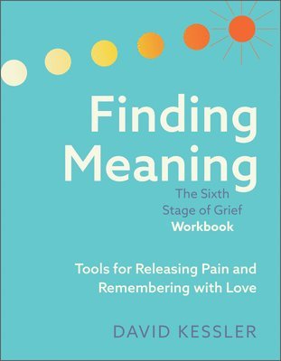 bokomslag Finding Meaning: The Sixth Stage of Grief Workbook: Tools for Releasing Pain and Remembering with Love