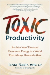 bokomslag Toxic Productivity: Reclaim Your Time and Emotional Energy in a World That Always Demands More