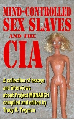 Tracy R Twyman, Tracy R. Twyman - Mind-Controlled Sex Slaves and the CIA, Inbunden
