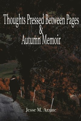 Jesse M Arzate - Thoughts Pressed Between Pages & Autumn Memoir, Häftad