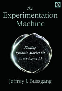 bokomslag The Experimentation Machine: Finding Product-Market Fit in the Age of AI