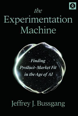 bokomslag The Experimentation Machine: Finding Product-Market Fit in the Age of AI