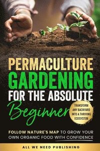 bokomslag Permaculture Gardening for the Absolute Beginner