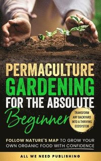 bokomslag Permaculture Gardening for the Absolute Beginner
