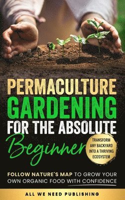 Permaculture Gardening for the Absolute Beginner 1