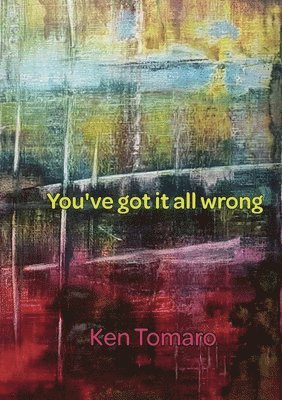 Ken Tomaro - You've Got It All Wrong: Poetry Collection, Häftad