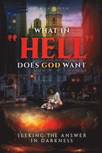 bokomslag What In 'Hell' Does God Want: Seeking The Answer In Darkness