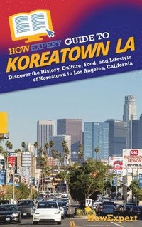 bokomslag HowExpert Guide to Koreatown LA: Discover the History, Culture, Food, and Lifestyle of Koreatown in Los Angeles, California