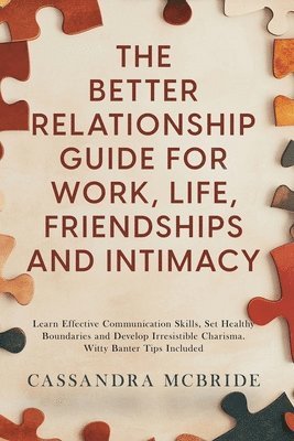 Better Relationship Guide for Work, Life, Friendships and Intimacy