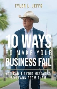 bokomslag 10 Ways to Make Your Business Fail: You Can't Avoid Mistakes, So Learn From Them