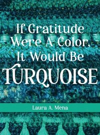 bokomslag If Gratitude Were A Color, It Would Be Turquoise
