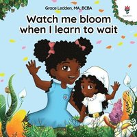 bokomslag Watch me bloom when I learn to wait