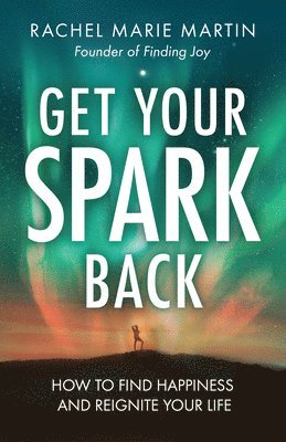 bokomslag Get Your Spark Back: How to Find Happiness and Reignite Your Life