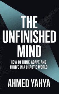 bokomslag The Unfinished Mind: How to Think, Adapt, and Thrive in a Chaotic World