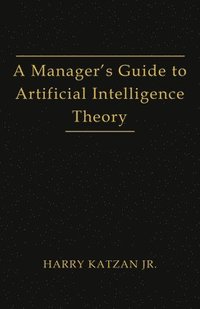 bokomslag Manager's Guide to Artificial Intelligence Theory