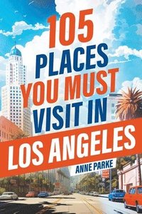 bokomslag 105 Places You Must Visit in Los Angeles
