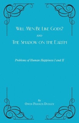 bokomslag Will Men Be Like Gods? and The Shadow on the Earth: Problems of Human Happiness I and II