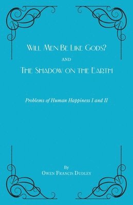 bokomslag Will Men Be Like Gods? and The Shadow on the Earth: Problems of Human Happiness I and II