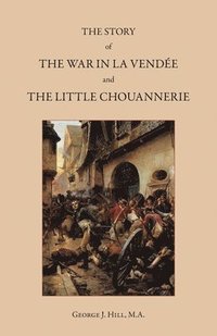 bokomslag The Story of the War in La Vendée and the Little Chouannerie