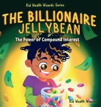 bokomslag The Billionaire Jellybean: The Power of Compound Interest - A Fun Guide to Growing Money for Kids