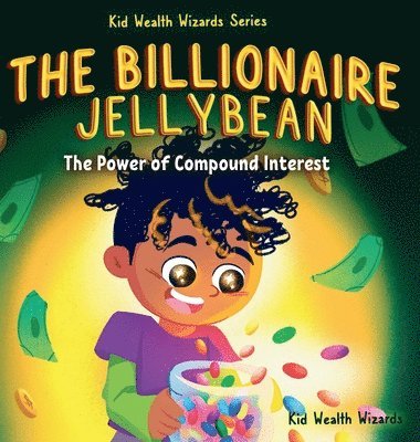 bokomslag The Billionaire Jellybean: The Power of Compound Interest - A Fun Guide to Growing Money for Kids