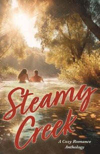 bokomslag Steamy Creek A Cozy Romance Anthology