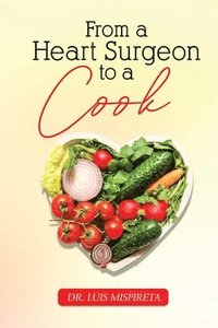 bokomslag From A Heart Surgeon To A Cook